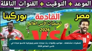 تصفيات مشتعلة.. مواعيد وقنوات بث مباراة مصر وبوركينا فاسو مجانا في كأس العالم 2026